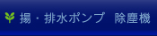 揚・排水ポンプ ・除塵機